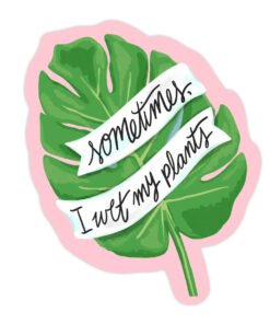 Sometimes I Wet My Plants Sticker